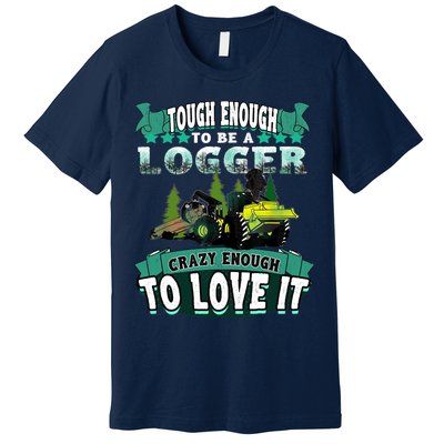 Tough Enough To Be A Logger For Skidder Drivers Premium T-Shirt