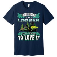 Tough Enough To Be A Logger For Skidder Drivers Premium T-Shirt