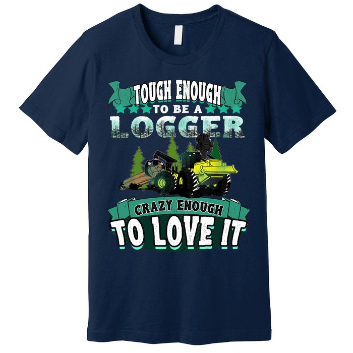 Tough Enough To Be A Logger For Skidder Drivers Premium T-Shirt