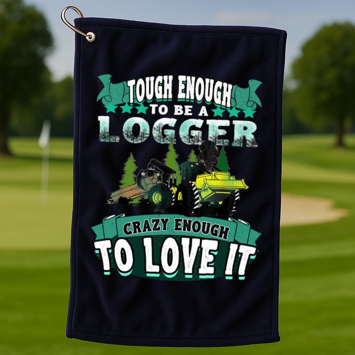 Tough Enough To Be A Logger For Skidder Drivers Golf Towel