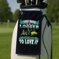 Tough Enough To Be A Logger For Skidder Drivers Golf Towel