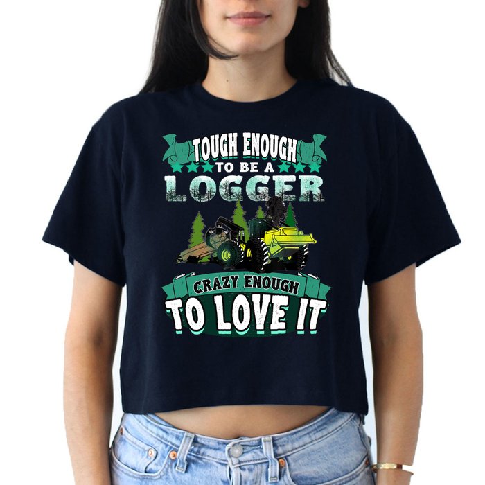 Tough Enough To Be A Logger For Skidder Drivers Crop Top