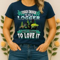 Tough Enough To Be A Logger For Skidder Drivers Womens T-Shirt