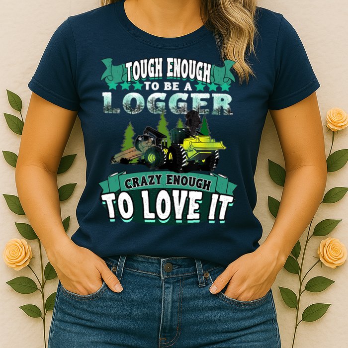 Tough Enough To Be A Logger For Skidder Drivers Womens T-Shirt