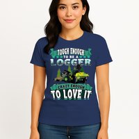 Tough Enough To Be A Logger For Skidder Drivers Womens T-Shirt