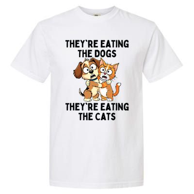 TheyRe Eating The Dogs TheyRe Eating The Cats Garment-Dyed Heavyweight T-Shirt