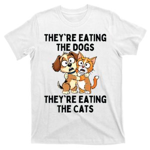 TheyRe Eating The Dogs TheyRe Eating The Cats T-Shirt