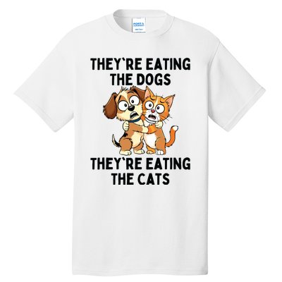 TheyRe Eating The Dogs TheyRe Eating The Cats Tall T-Shirt