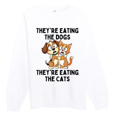 TheyRe Eating The Dogs TheyRe Eating The Cats Premium Crewneck Sweatshirt