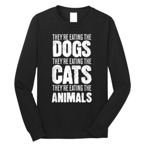 TheyRe Eating The Dogs TheyRe Eating The Cats And Animals Long Sleeve Shirt