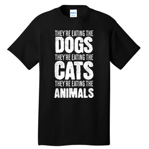 TheyRe Eating The Dogs TheyRe Eating The Cats And Animals Tall T-Shirt