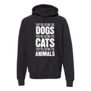 TheyRe Eating The Dogs TheyRe Eating The Cats And Animals Premium Hoodie