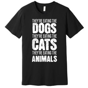 TheyRe Eating The Dogs TheyRe Eating The Cats And Animals Premium T-Shirt