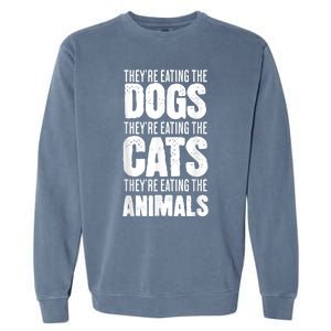 TheyRe Eating The Dogs TheyRe Eating The Cats And Animals Garment-Dyed Sweatshirt