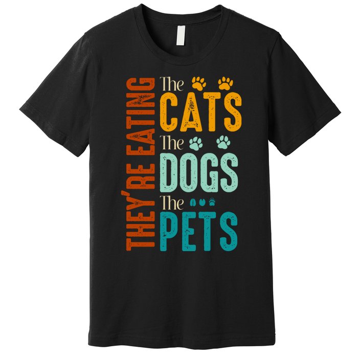 Theyre Eating The Cats Theyre Eating The Dogs Aniamls Premium T-Shirt