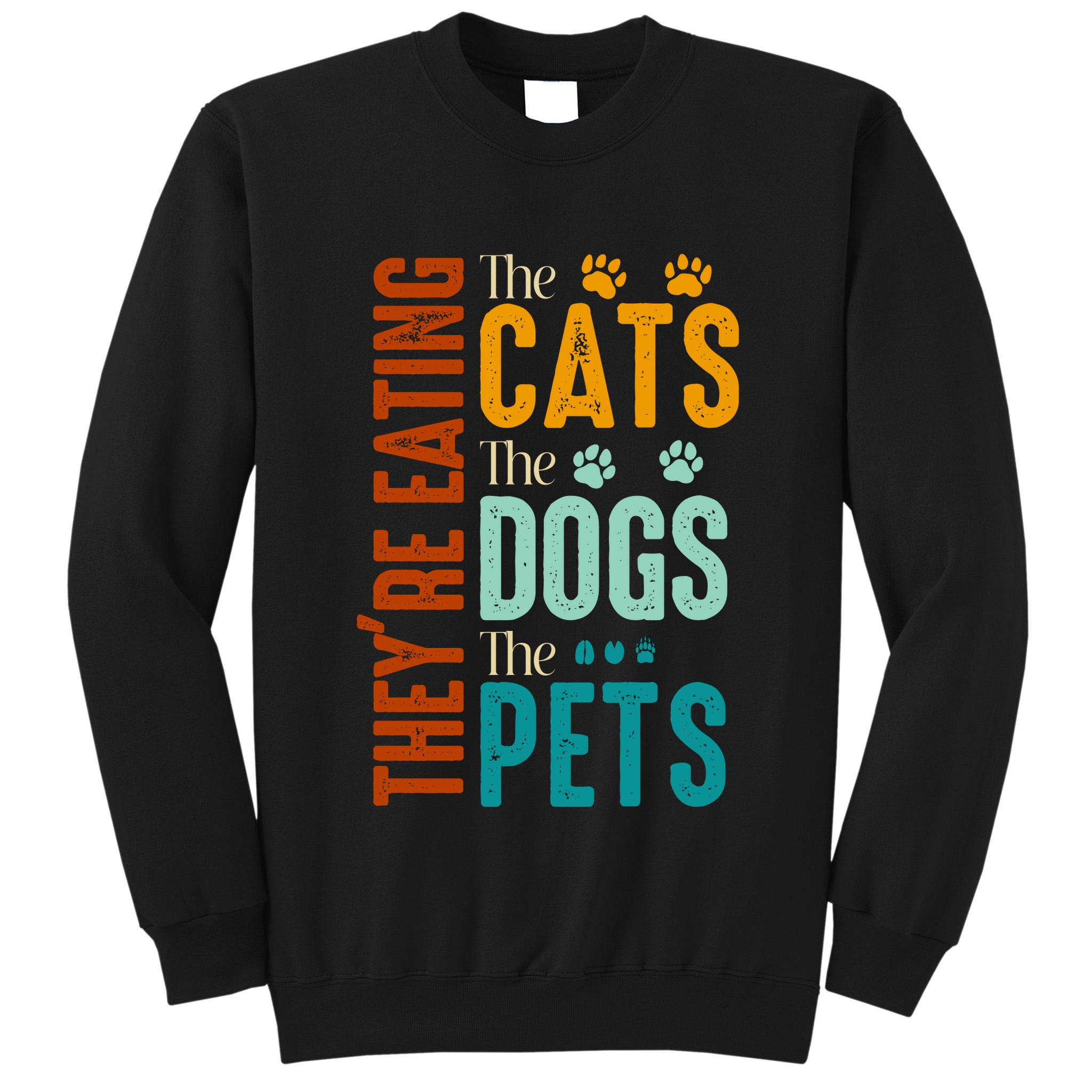 Theyre Eating The Cats Theyre Eating The Dogs Aniamls Tall Sweatshirt