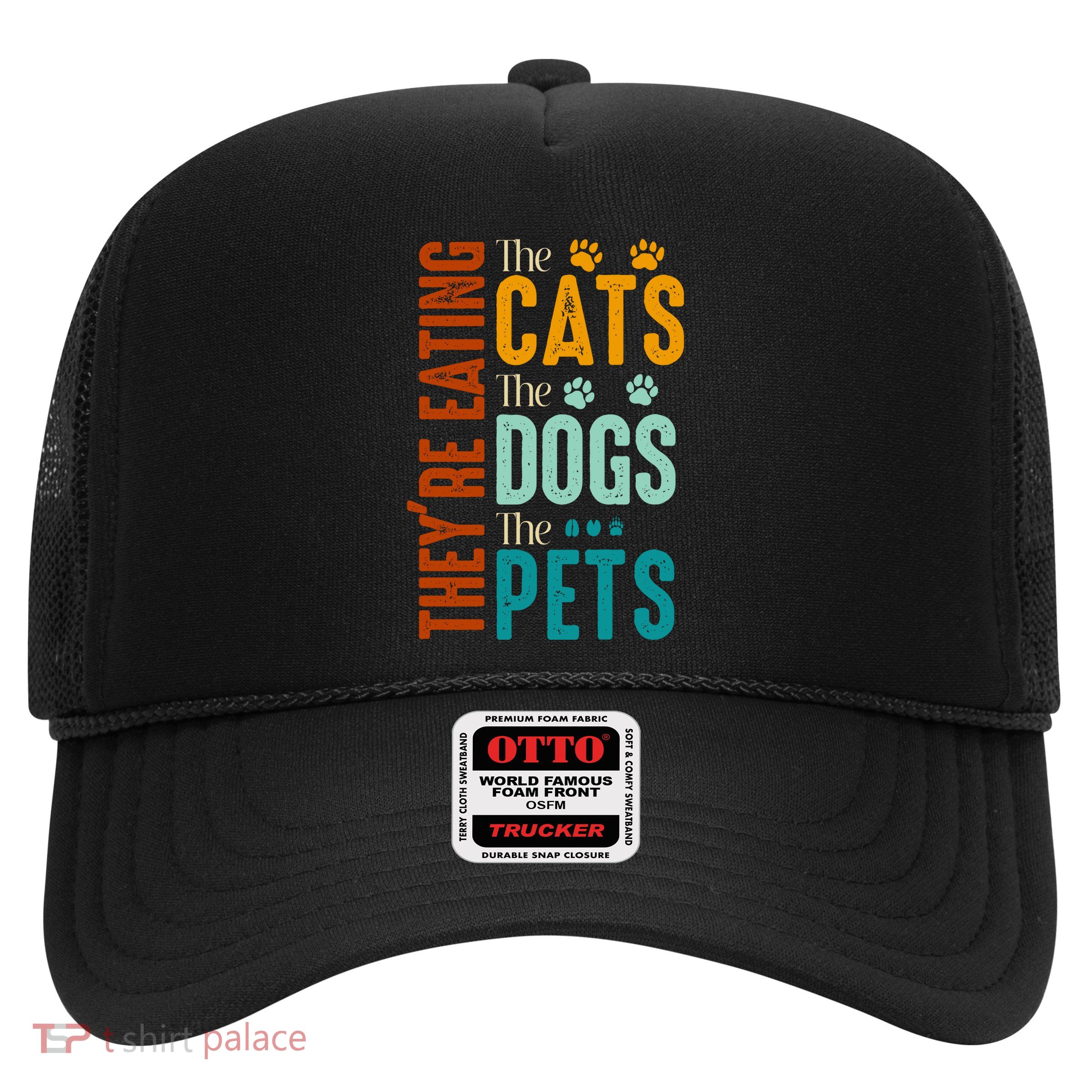Theyre Eating The Cats Theyre Eating The Dogs Aniamls Trucker Hat