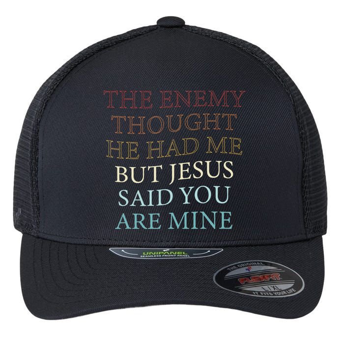 The Enemy Thought He Had Me But Jesus Said You Are Mine Flexfit Unipanel Trucker Cap