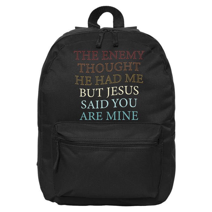 The Enemy Thought He Had Me But Jesus Said You Are Mine 16 in Basic Backpack