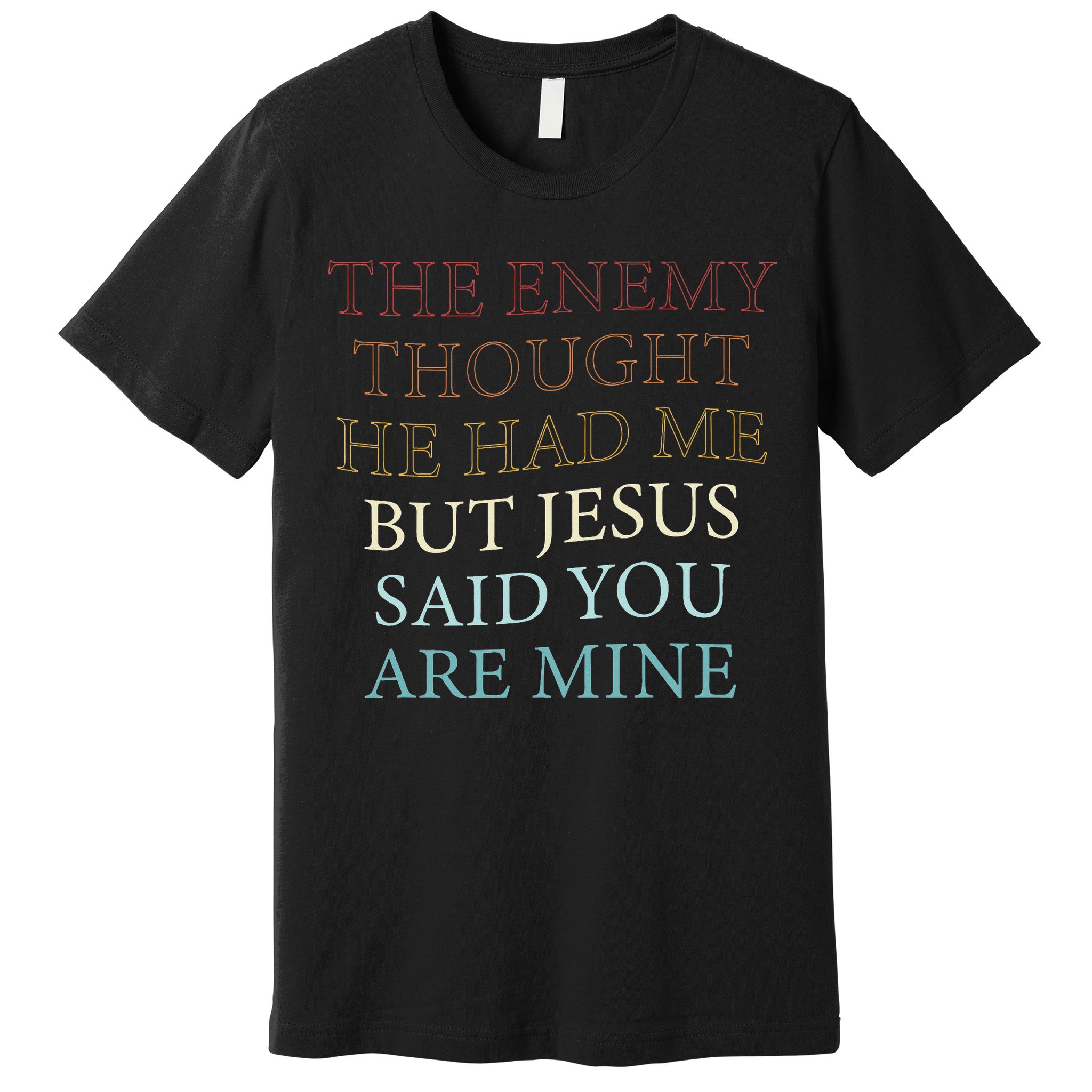 The Enemy Thought He Had Me But Jesus Said You Are Mine Premium T-Shirt