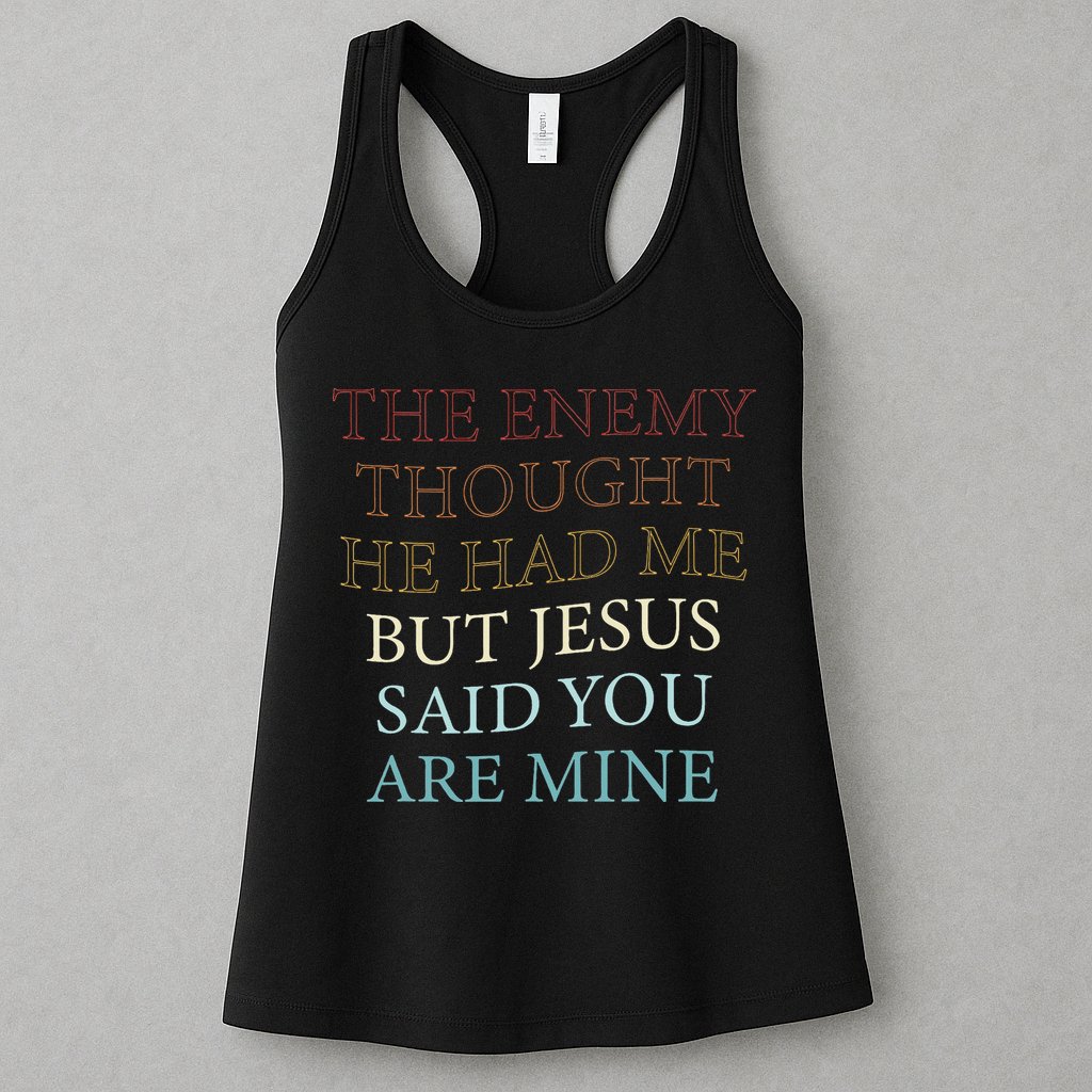The Enemy Thought He Had Me But Jesus Said You Are Mine Womens Tank Top