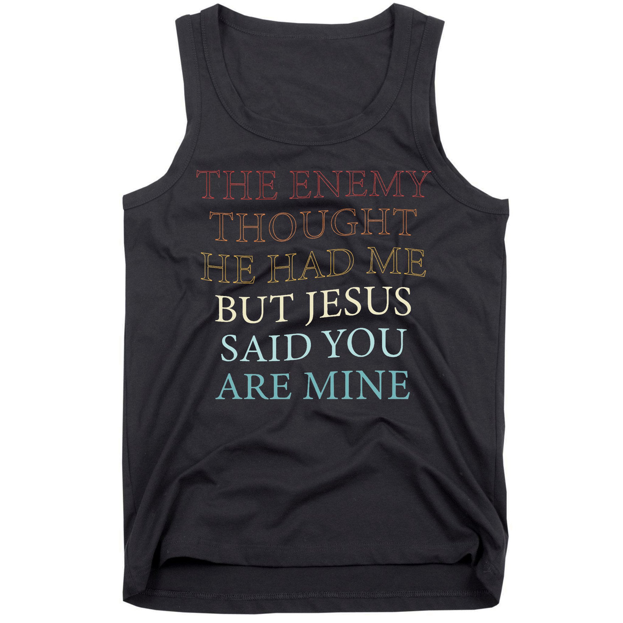 The Enemy Thought He Had Me But Jesus Said You Are Mine Tank Top
