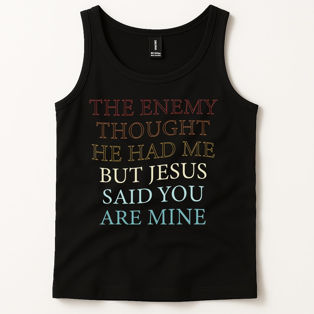 The Enemy Thought He Had Me But Jesus Said You Are Mine Tank Top
