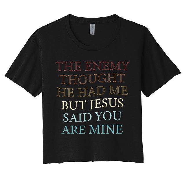 The Enemy Thought He Had Me But Jesus Said You Are Mine Women's Crop Top Tee