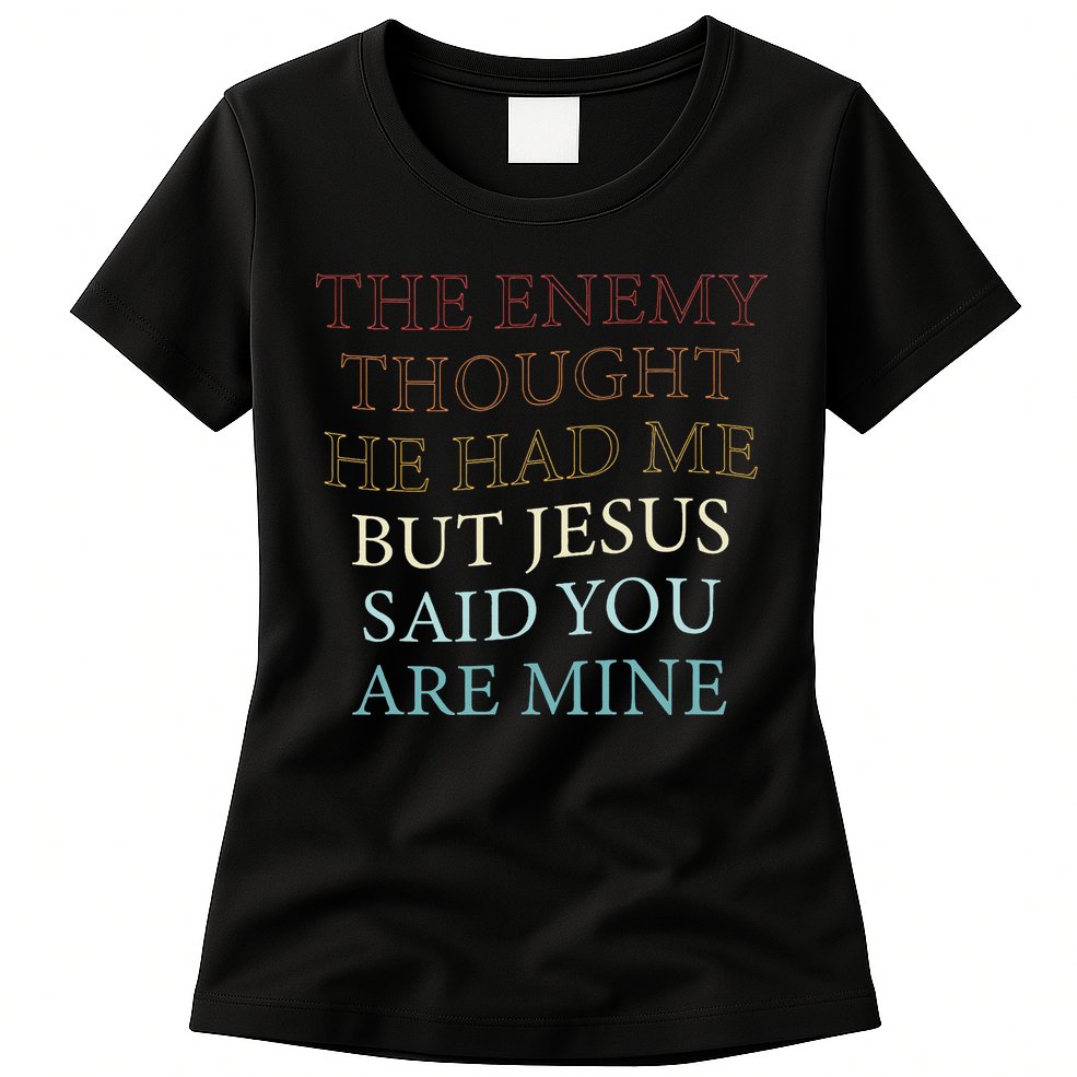 The Enemy Thought He Had Me But Jesus Said You Are Mine Womens T-Shirt