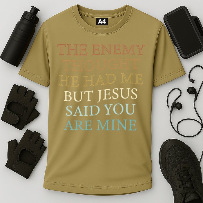 The Enemy Thought He Had Me But Jesus Said You Are Mine Cooling Performance Crew T-Shirt