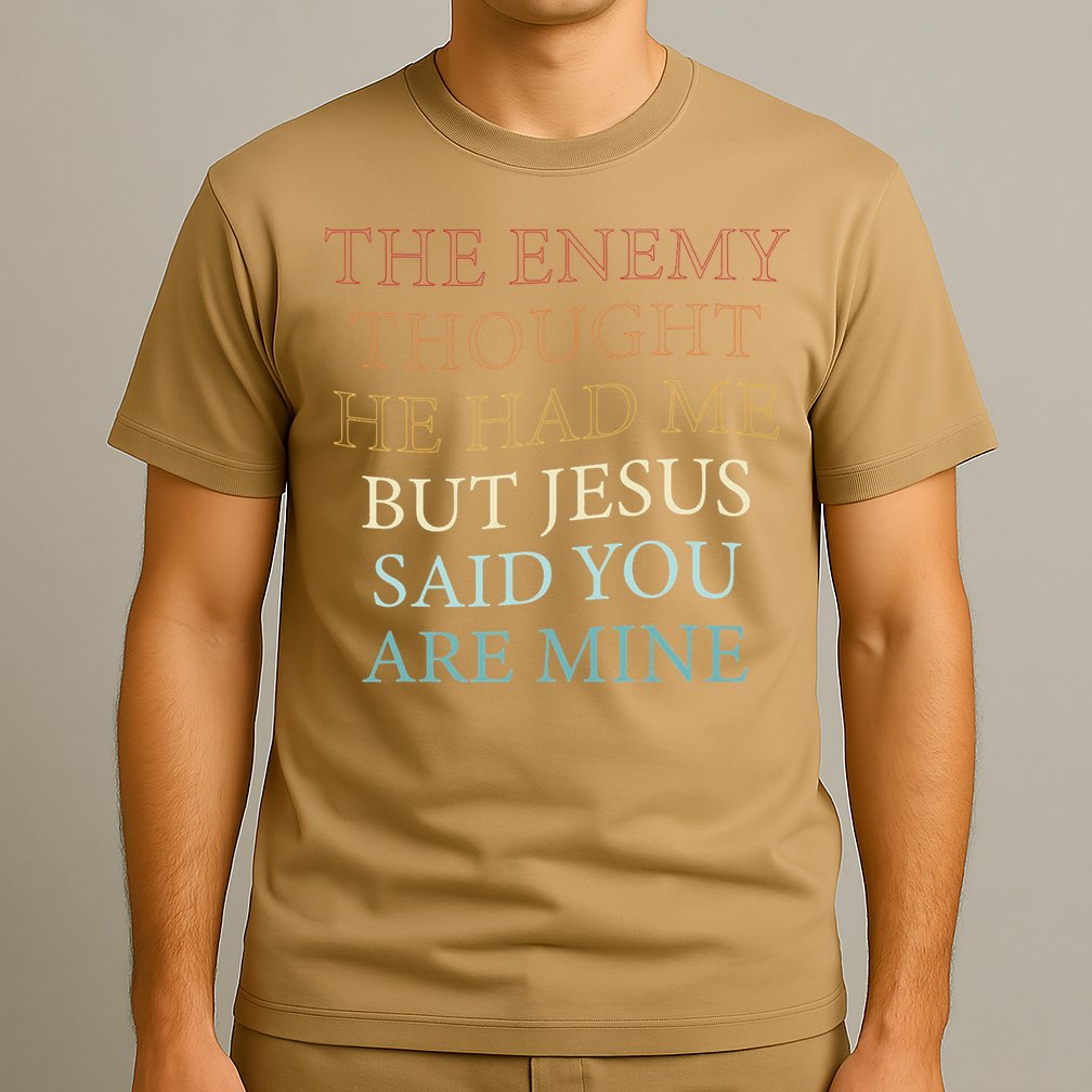 The Enemy Thought He Had Me But Jesus Said You Are Mine T-Shirt