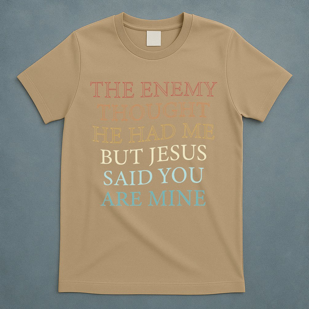The Enemy Thought He Had Me But Jesus Said You Are Mine T-Shirt