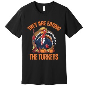 TheyRe Eating The Turkey Funny Trump Thanksgiving Humor Premium T-Shirt