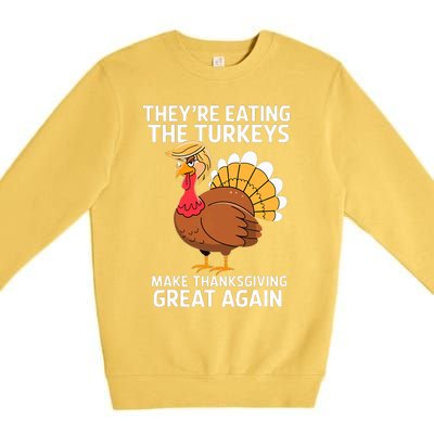 TheyRe Eating The Turkeys Funny Turkey Thanksgiving Premium Crewneck Sweatshirt