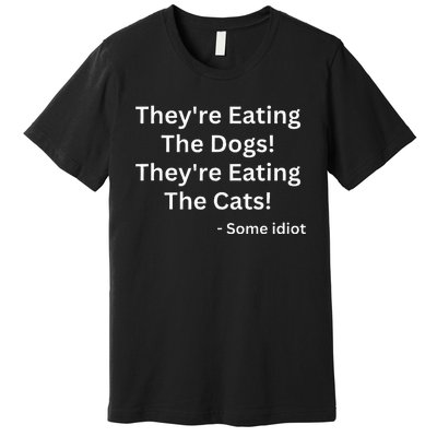 TheyRe Eating The Dogs! TheyRe Eating The Cats! Premium T-Shirt