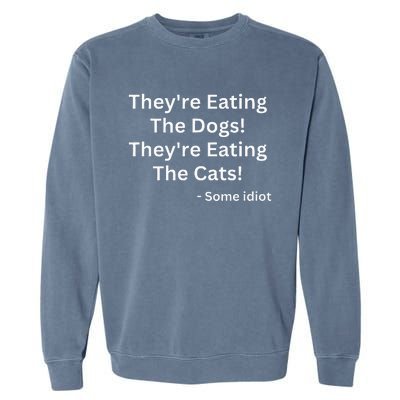 TheyRe Eating The Dogs! TheyRe Eating The Cats! Garment-Dyed Sweatshirt