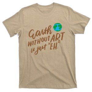 The Earth Without Art Is Just Eh Cute Arts Lover Gift T-Shirt