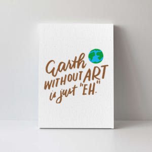 The Earth Without Art Is Just Eh Cute Arts Lover Gift Canvas