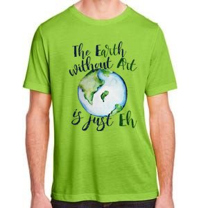 The Earth Without Art Is Just EH Earth Day Cute Adult ChromaSoft Performance T-Shirt