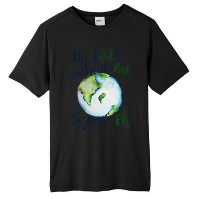 The Earth Without Art Is Just EH Earth Day Cute Tall Fusion ChromaSoft Performance T-Shirt