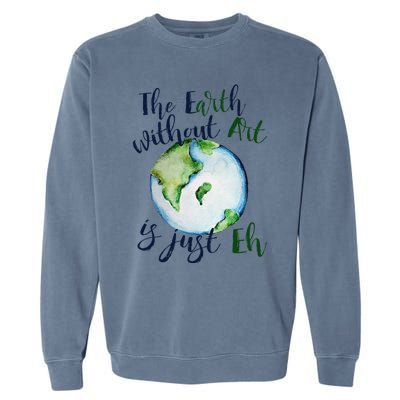 The Earth Without Art Is Just EH Earth Day Cute Garment-Dyed Sweatshirt