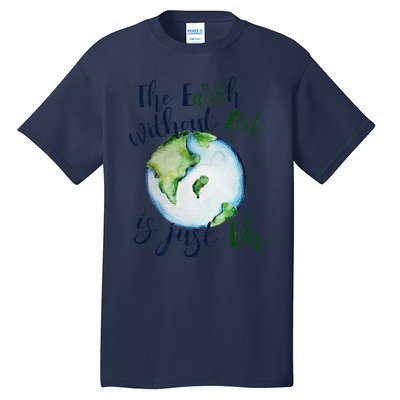 The Earth Without Art Is Just EH Earth Day Cute Tall T-Shirt