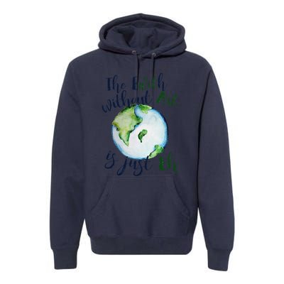 The Earth Without Art Is Just EH Earth Day Cute Premium Hoodie