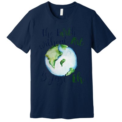 The Earth Without Art Is Just EH Earth Day Cute Premium T-Shirt