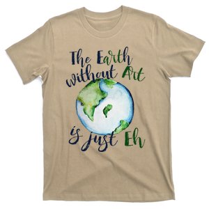 The Earth Without Art Is Just EH Earth Day Cute T-Shirt