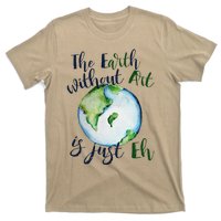 The Earth Without Art Is Just EH Earth Day Cute T-Shirt