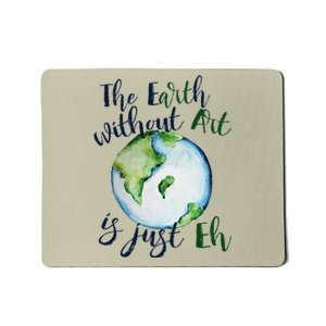 The Earth Without Art Is Just EH Earth Day Cute Mousepad