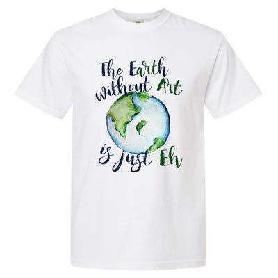 The Earth Without Art Is Just EH Earth Day Cute Garment-Dyed Heavyweight T-Shirt