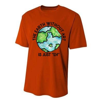 The Earth Without Art Is Just Eh Earth Day Gift Performance Sprint T-Shirt