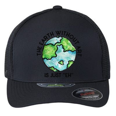 The Earth Without Art Is Just Eh Earth Day Gift Flexfit Unipanel Trucker Cap